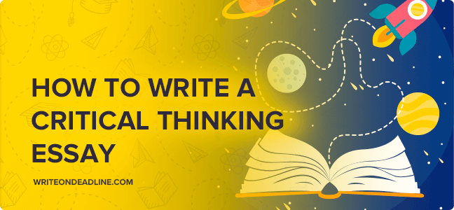 HOW TO WRITE A CRITICAL THINKING ESSAY