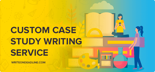 CUSTOM CASE STUDY WRITING SERVICE