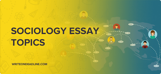 SOCIOLOGY ESSAY TOPICS