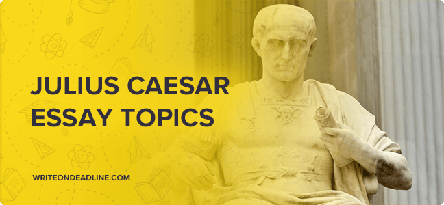 JULIUS CAESAR ESSAY TOPICS